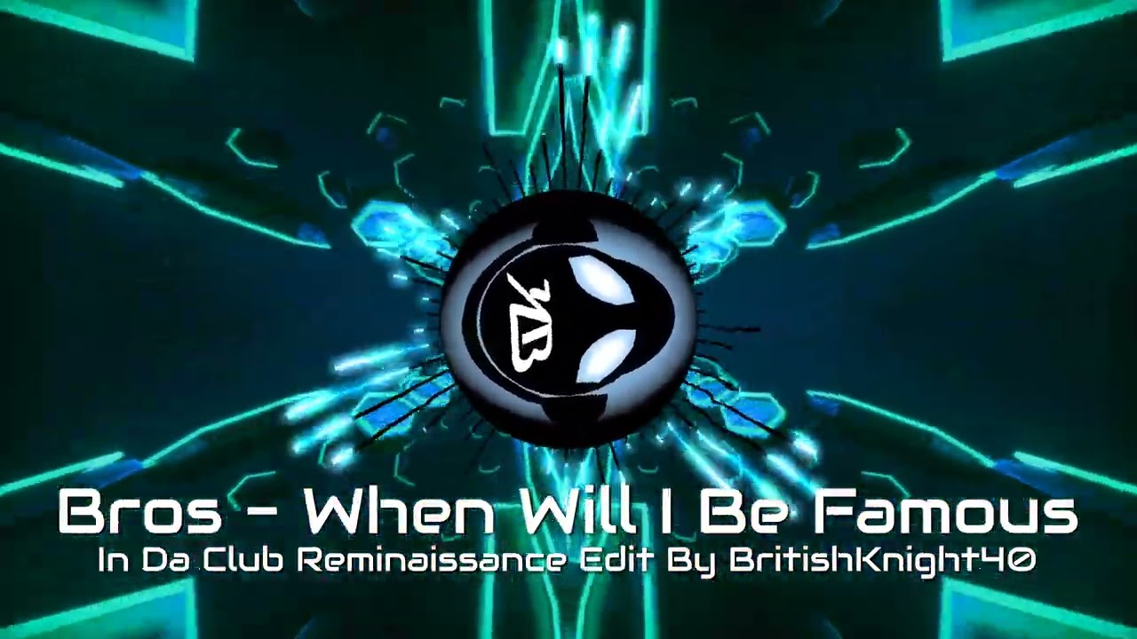 Bros - When Will I Be Famous - In Da Club Reminaissance Edit By BritishKnight40