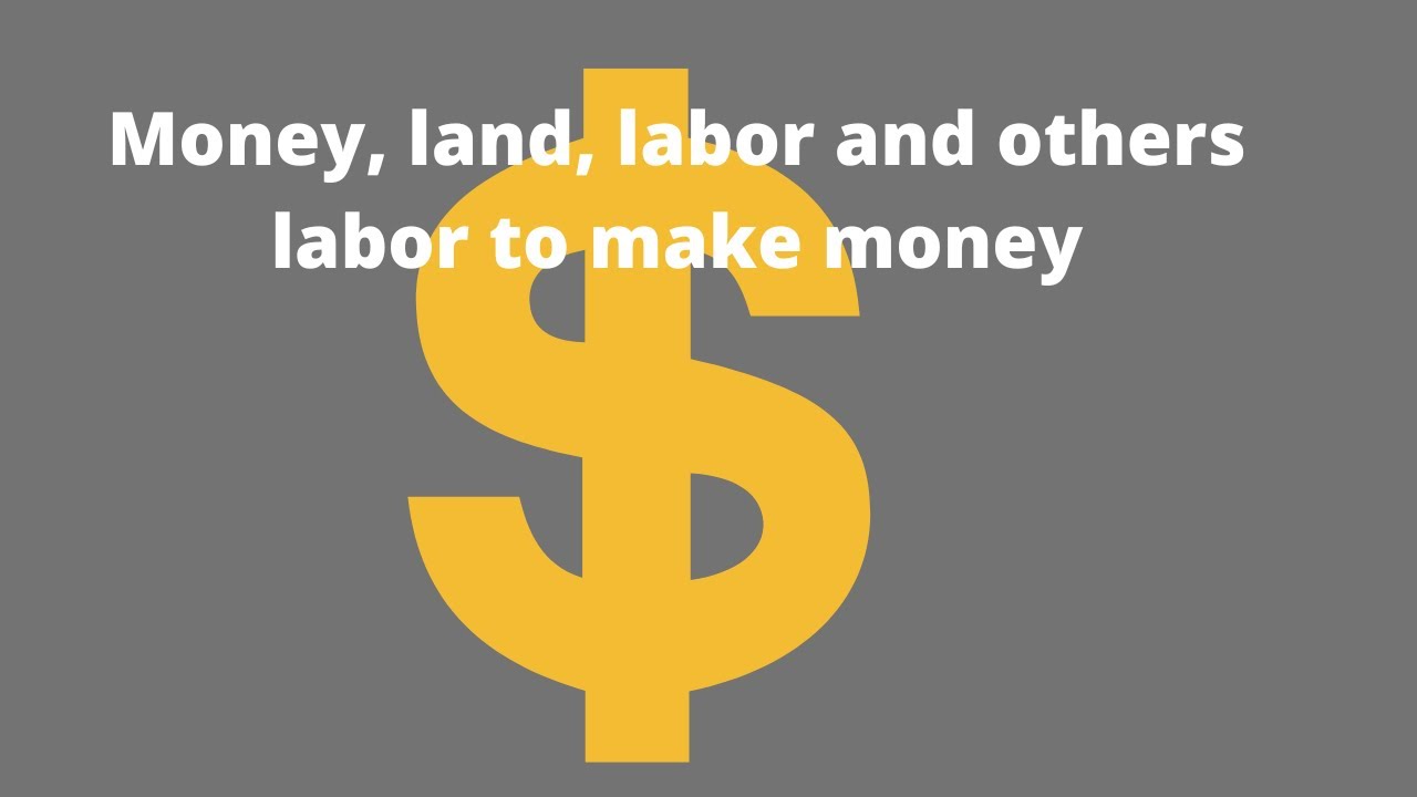 Money, land, labor and others labor
