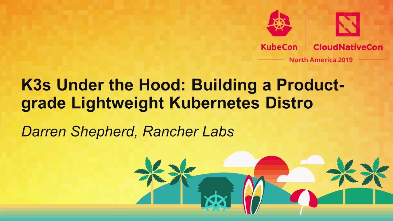 K3s Under the Hood: Building a Product-grade Lightweight Kubernetes Distro - Darren Shepherd