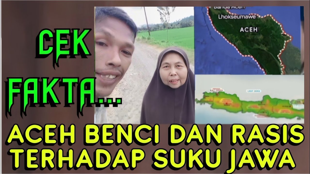 CEK FAKTA..ACEH BENCI DAN RASIS TERHADAP SUKU JAWA.