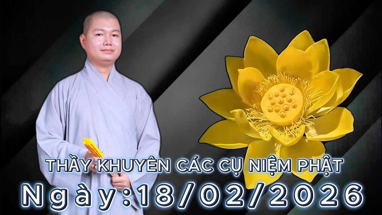 THẦY NHUẬN LÂN KHUYÊN CÁC CỤ NIỆM PHẬT Ngày: 18/02/2026