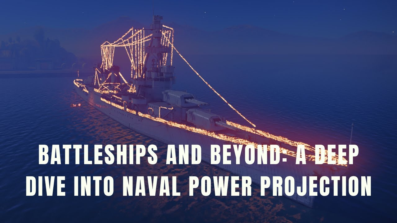 Battleships and Beyond: A Deep Dive into Naval Power Projection