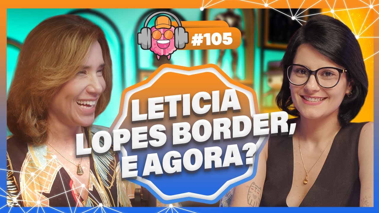 LETICIA LOPES (BORDER, E AGORA?) - PODPEOPLE #105