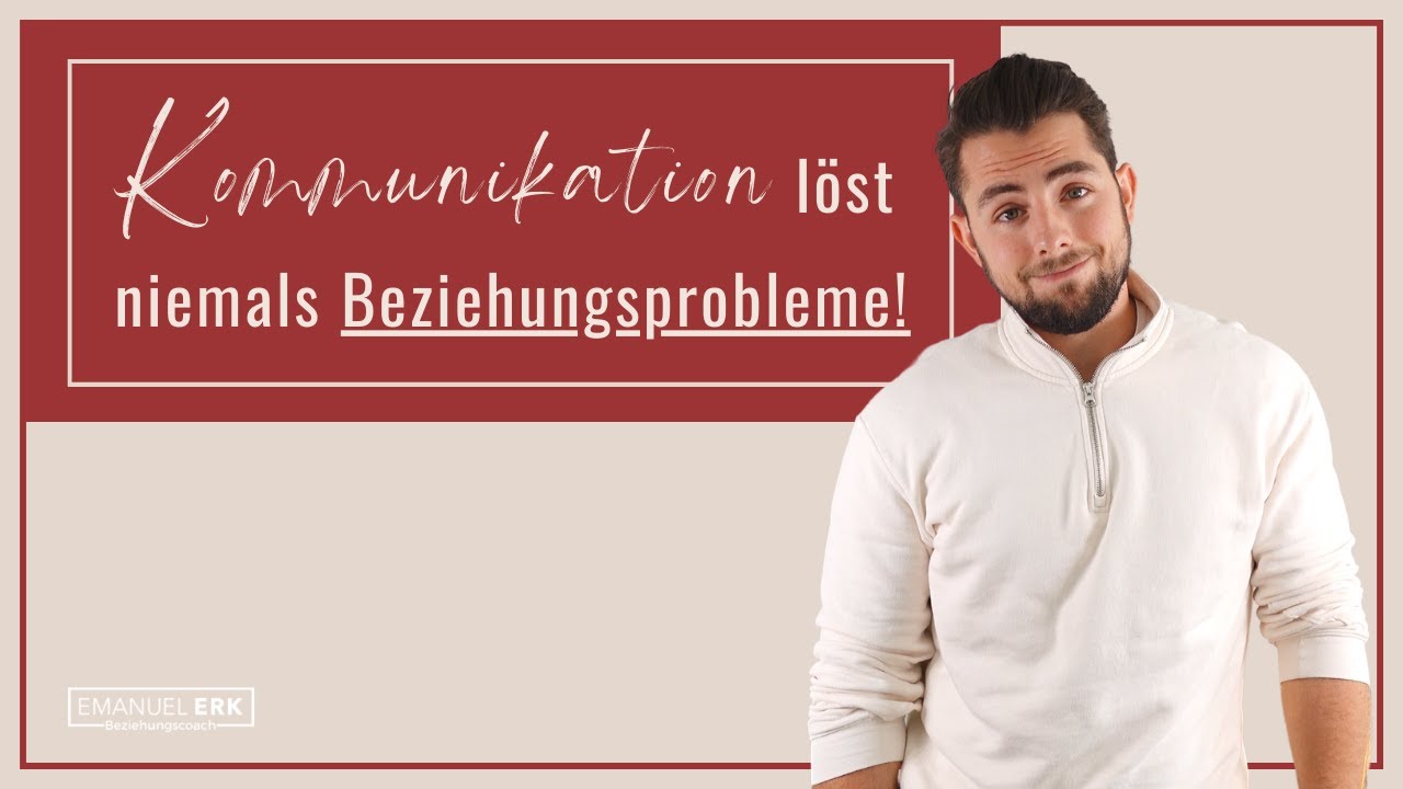 Warum eine gute Kommunikation KEINE Beziehungsprobleme lösen kann