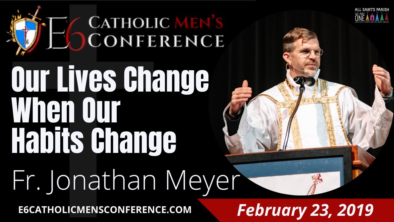 Our Habits Change When Our Lives Change | E6 Catholic Men's Conference 2019 | Fr. Meyer