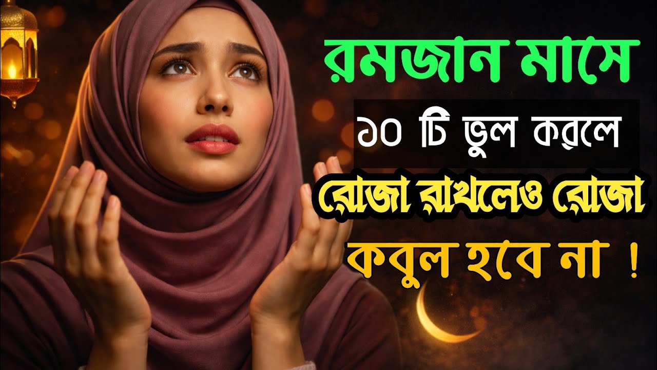 রমজানে এই ১০ ভুল করলে রোজা হবে না । 