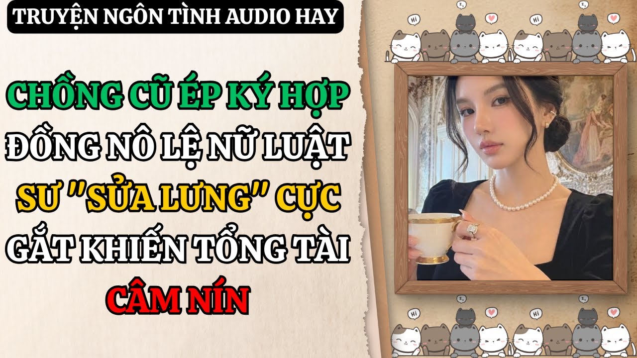 Truyện Audio Ngôn Tình - Chồng Cũ Ép Ký Hợp Đồng Nô Lệ, Nữ Luật Sư Sửa Lưng Cực Gắt Khiến Tổng Tài..