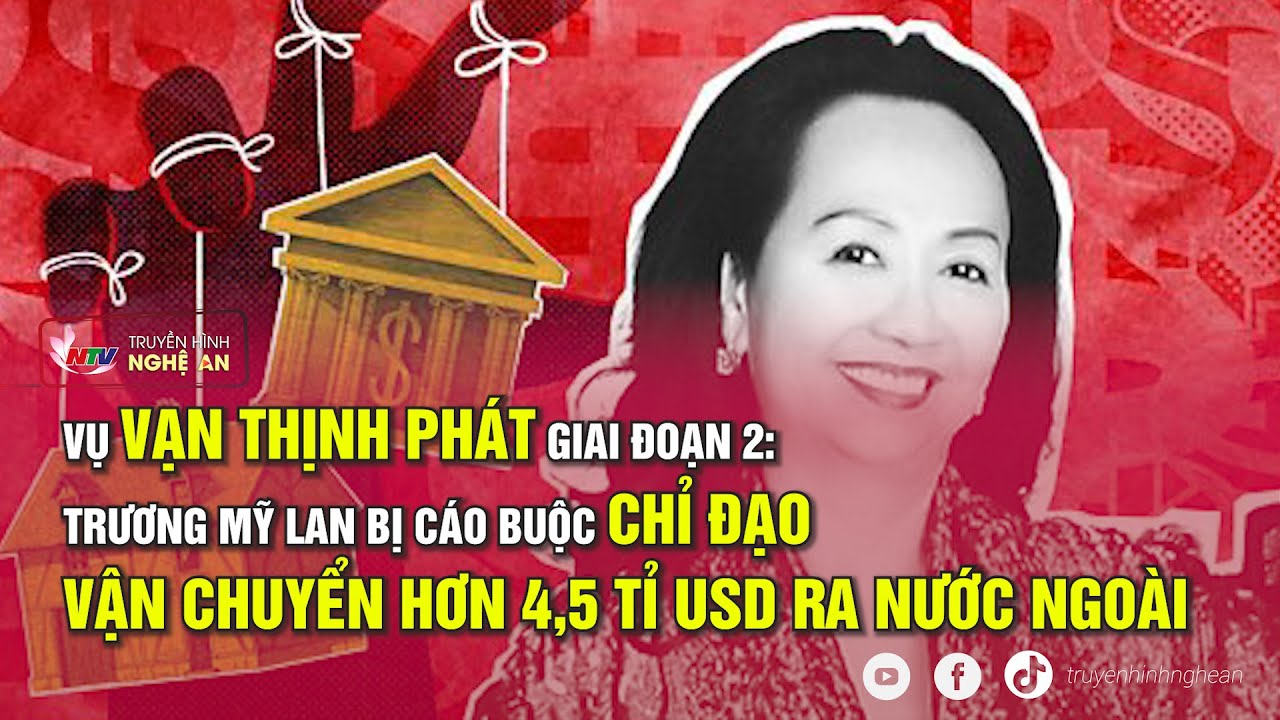 Vụ Vạn Thịnh Phát giai đoạn 2: Trương Mỹ Lan bị cáo buộc chỉ đạo vận chuyển hơn 4,5 tỉ USD ra nước n