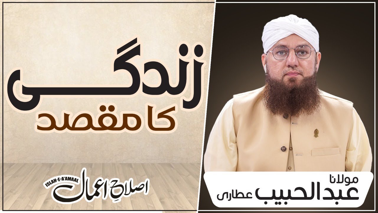 Zindagi Ka Maqsad Islah e Aamaal Maulana Abdul Habib Attari