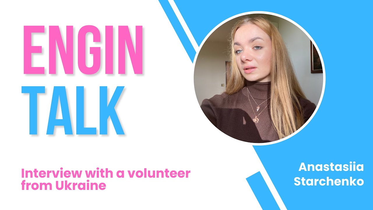 ENGIN TALK|Episode 6 -  Anastasiia Starchenko, a volunteer from Ukraine