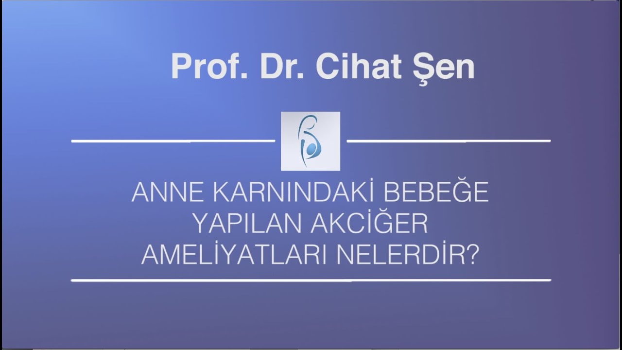 Anne Karnındaki Bebeğe Yapılan Akciğer Ameliyatları Nelerdir? - Prof. Dr. Cihat Şen