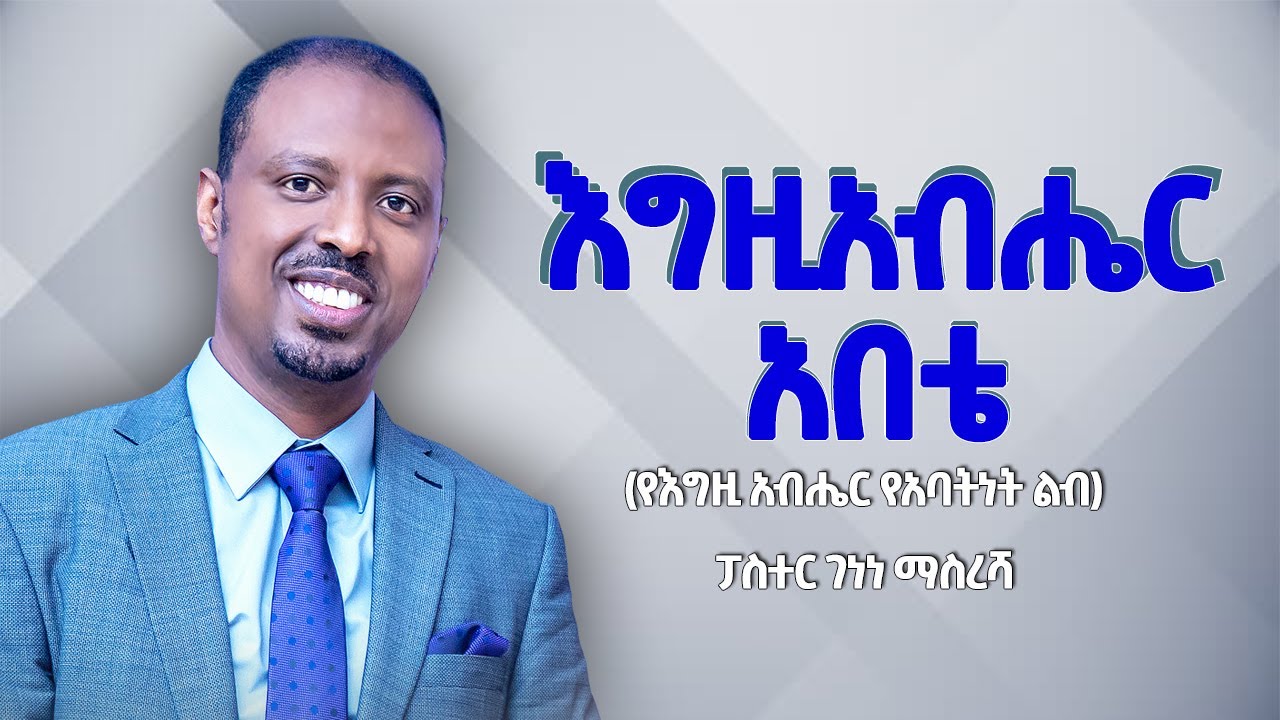 #7 እግዚአብሔር አባቴ // የእግዚአብሔር የአባትነት ልብ // ፓስተር ገነነ ማስረሻ