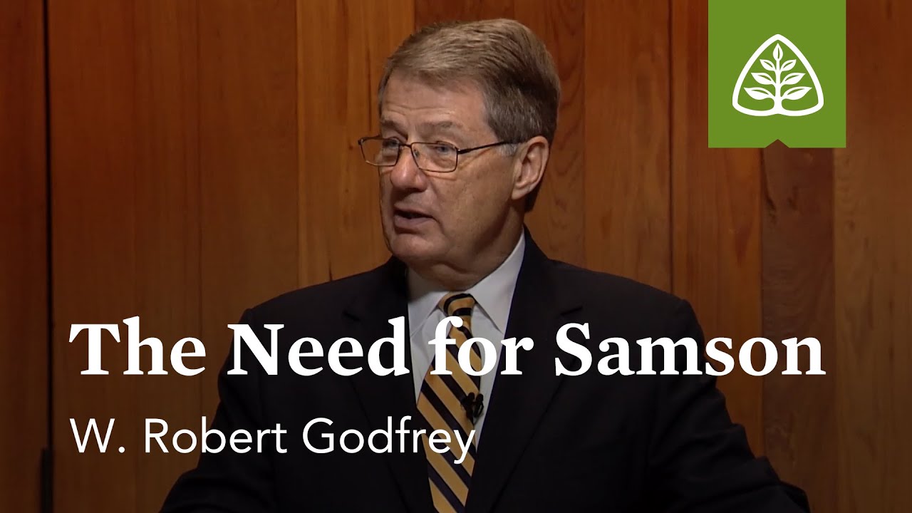 The Need for Samson: The Life of Samson with W. Robert Godfrey