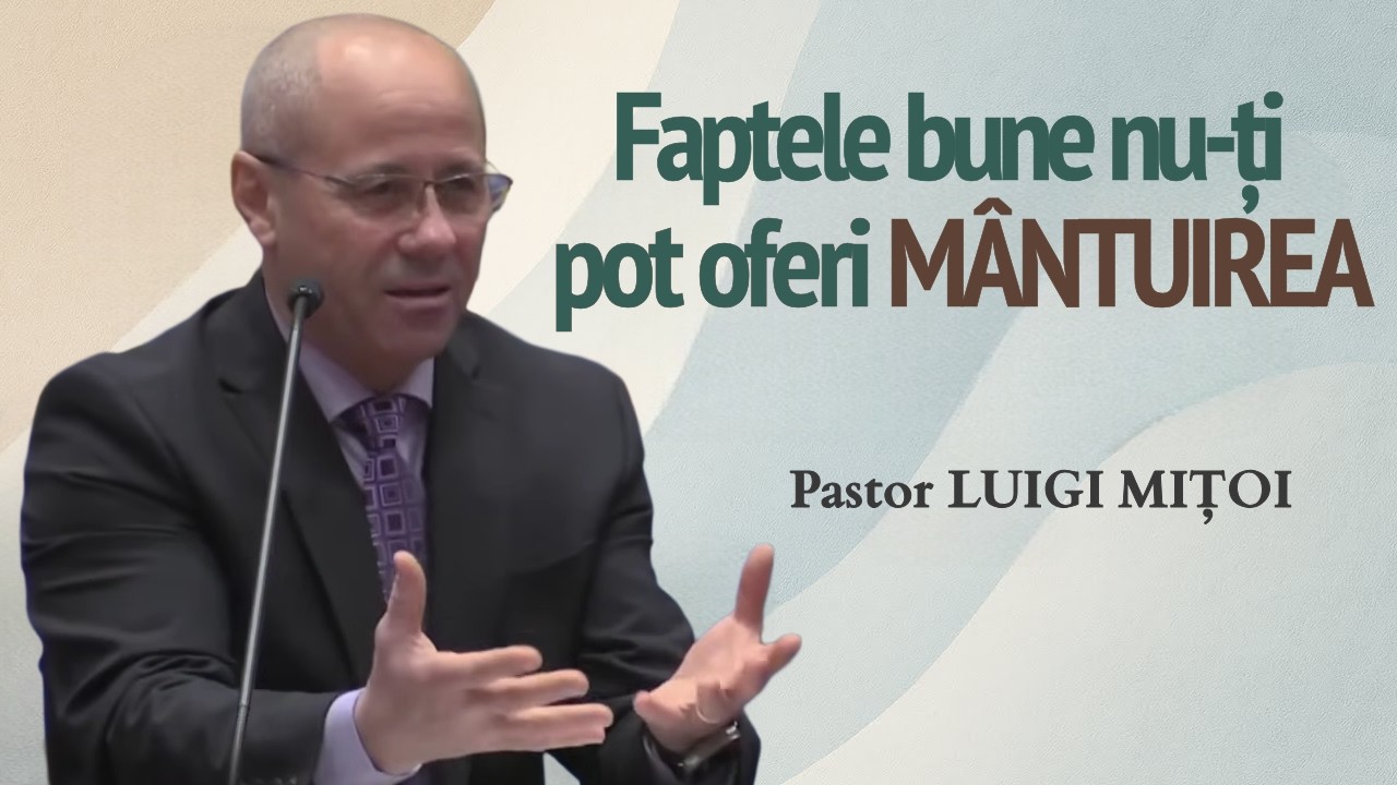 Luigi Mițoi - Faptele bune nu-ți pot oferi m&acirc;ntuirea | PREDICĂ 2026