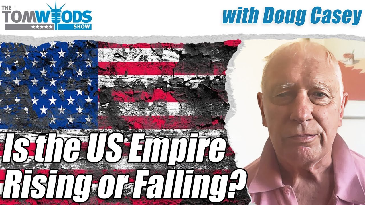 Doug Casey: Is the US Empire Rising or Falling? | Tom Woods Show #2726
