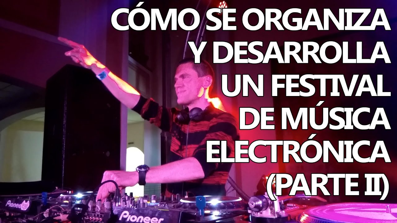 Cómo se organiza y desarrolla un festival de música electrónica (Parte II)