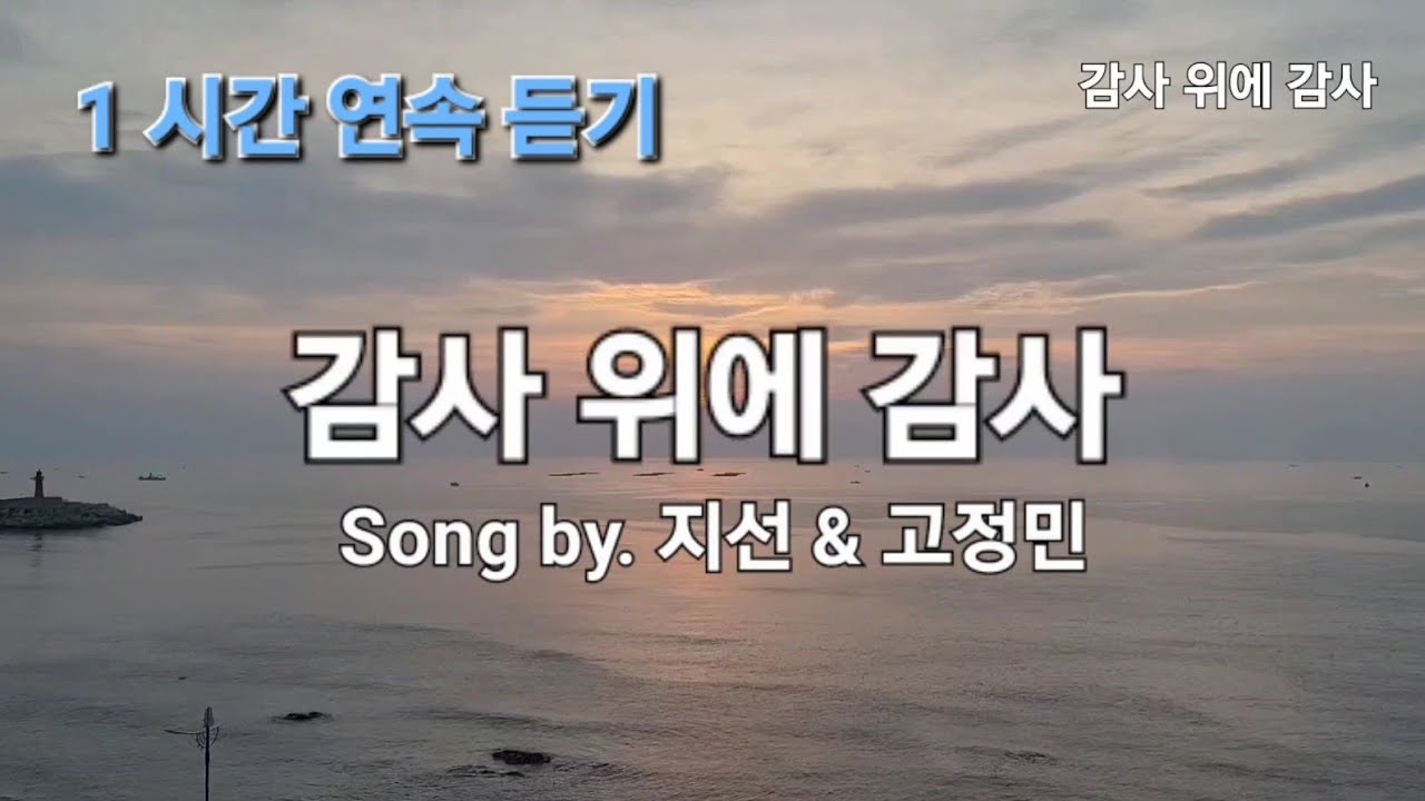 #4  🎨 감사 위에 감사 🎨  Song by. 지 선 & 고정민 #1시간연속듣기