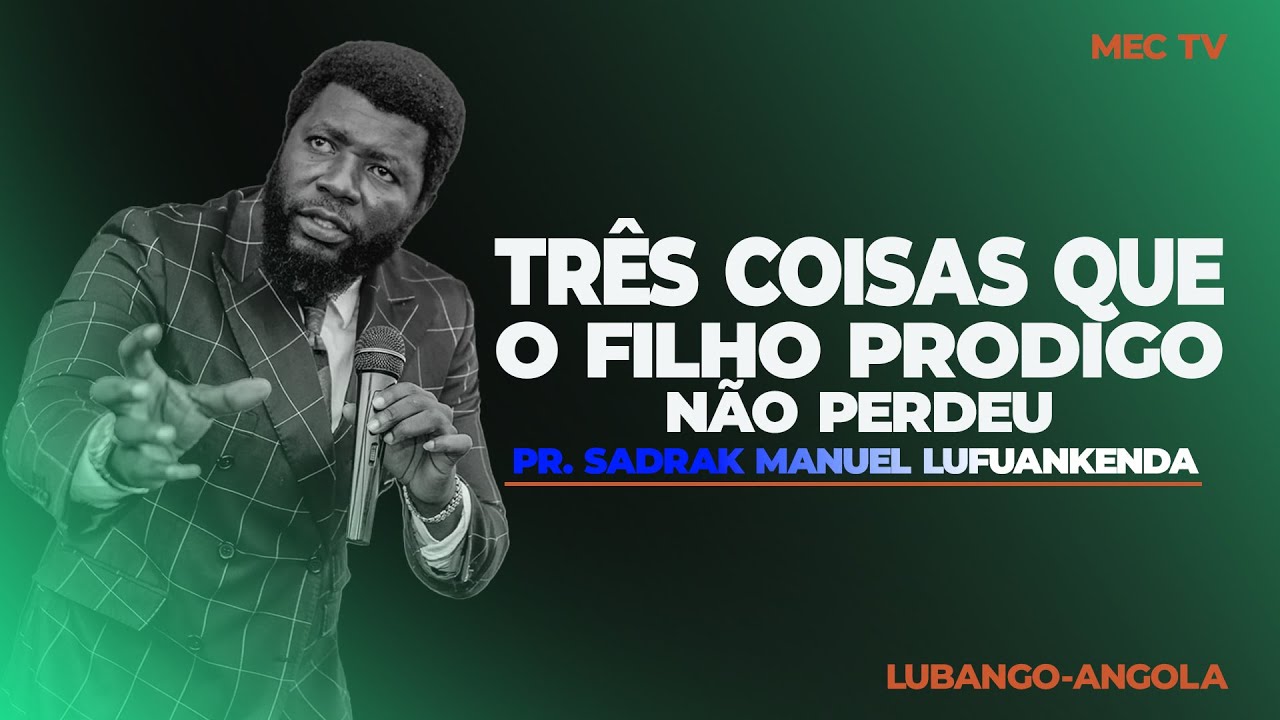 3 coisas que o filho Pródigo não perdeu | Pr. Sadrak Manuel Lufuankenda | Aviva Lubango 2014