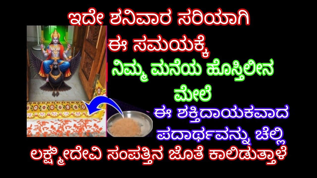 ಇದೇ ಶನಿವಾರ ಸರಿಯಾಗಿ ಈ ಸಮಯಕ್ಕೆ ನಿಮ್ಮ ಮನೆಯ ಹೊಸ್ತಿಲಿನ ಮೇಲೆ ಈ ಶಕ್ತಿದಾಯಕವಾದ ಪದಾರ್ಥ ಚೆಲ್ಲಿ ಸಂಪತ್ತಿನ ಜೊತೆ 