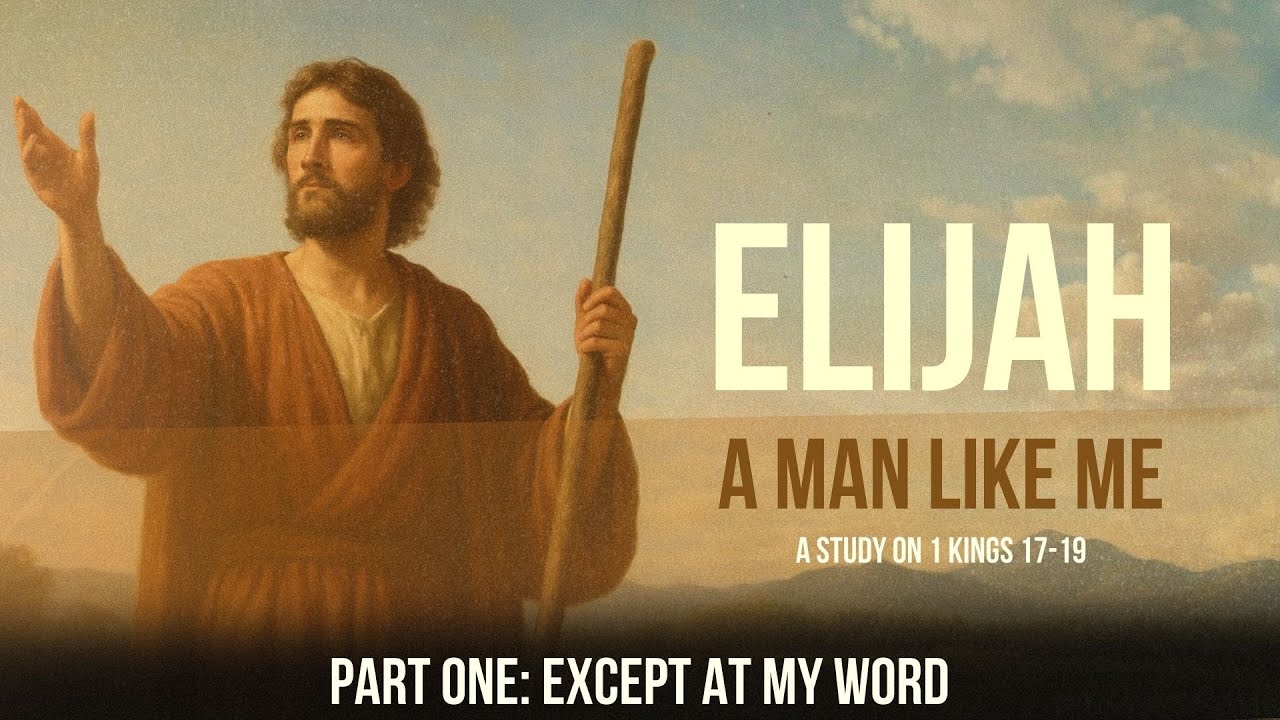 Elijah: A Man Like Me | Part One: Except at my Word