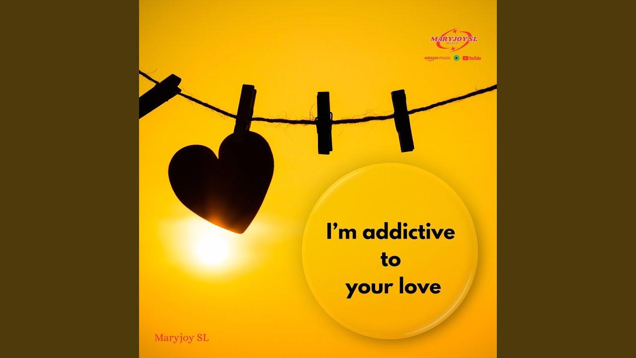 I’m addictive to your love