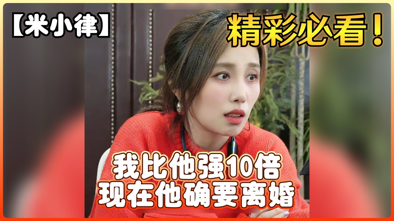 【米小律】我比他强10倍，现在他确要离婚