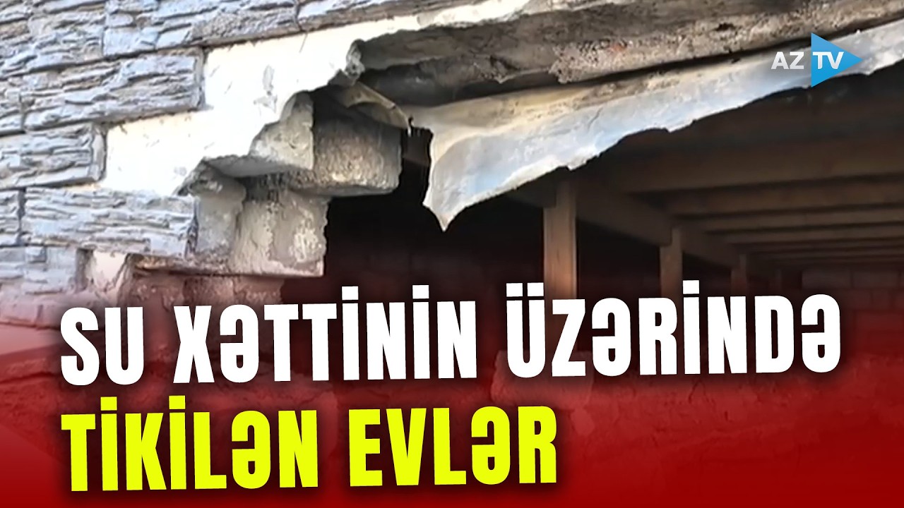 SON HADİSƏ sakinlər arasında təşviş yaratdı:Su xəttinin üzərinə tikilən evlərin aqibəti necə olacaq?