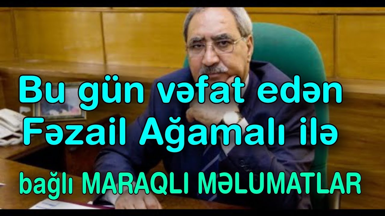 Bu gün vəfat edən Fəzail Ağamalı ilə bağlı MARAQLI MƏLUMATLAR