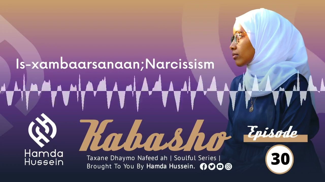 Episode 30: Is-xambaarsanaan| Narcissism| Kabasho|