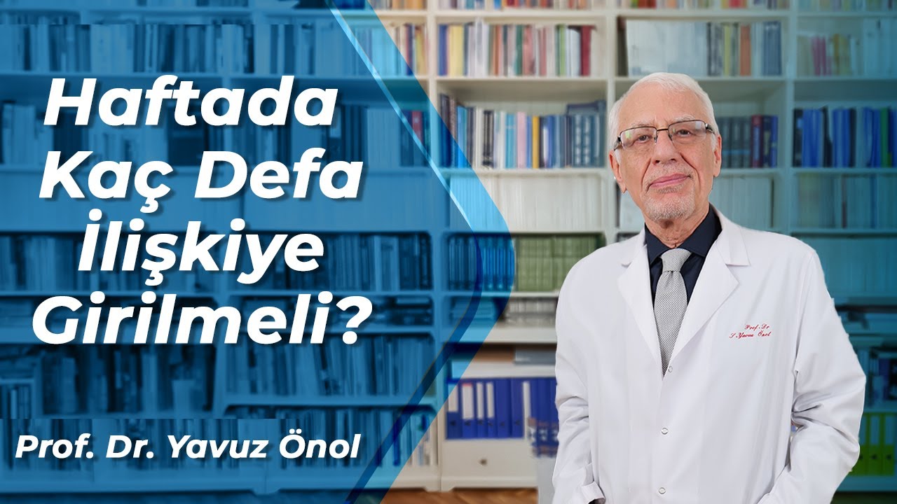 Haftada Ka&ccedil; Defa Cinsel İlişkiye Girilmeli? Cinsel İlişki Sıklığı Ne Olmalı? Prof. Dr. Yavuz &Ouml;nol