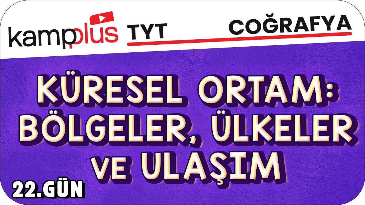 K&uuml;resel Ortam: B&ouml;lgeler, &Uuml;lkeler ve Ulaşım - TYT Coğrafya 22.G&uuml;n | #kampplus #YKS2024