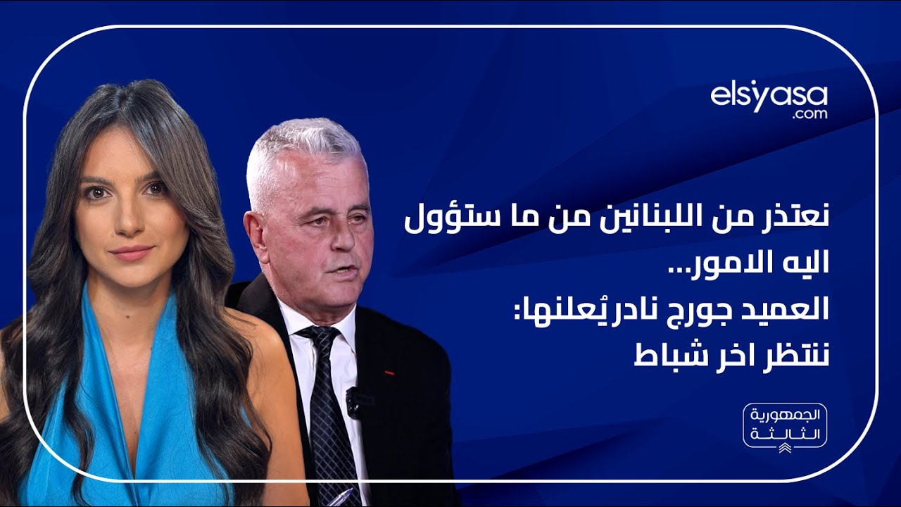 نعتذر من اللبنانين من ما ستؤول اليه الامور… العميد جورج نادر يُعلنها: ننتظر اخر شباط