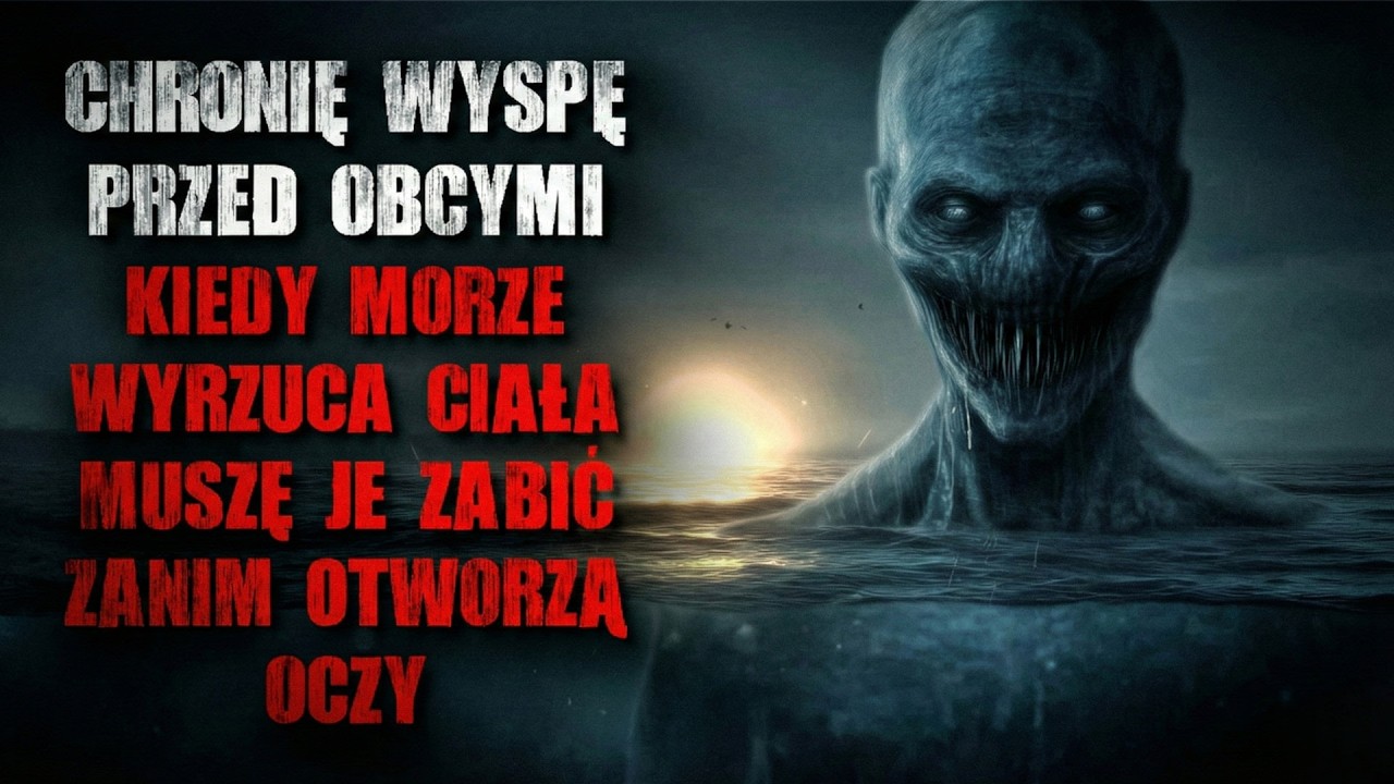 Chronię wyspę przed obcymi. Gdy morze wyrzuca ciała, muszę je zabić zanim otworzą oczy- CreepyPasta