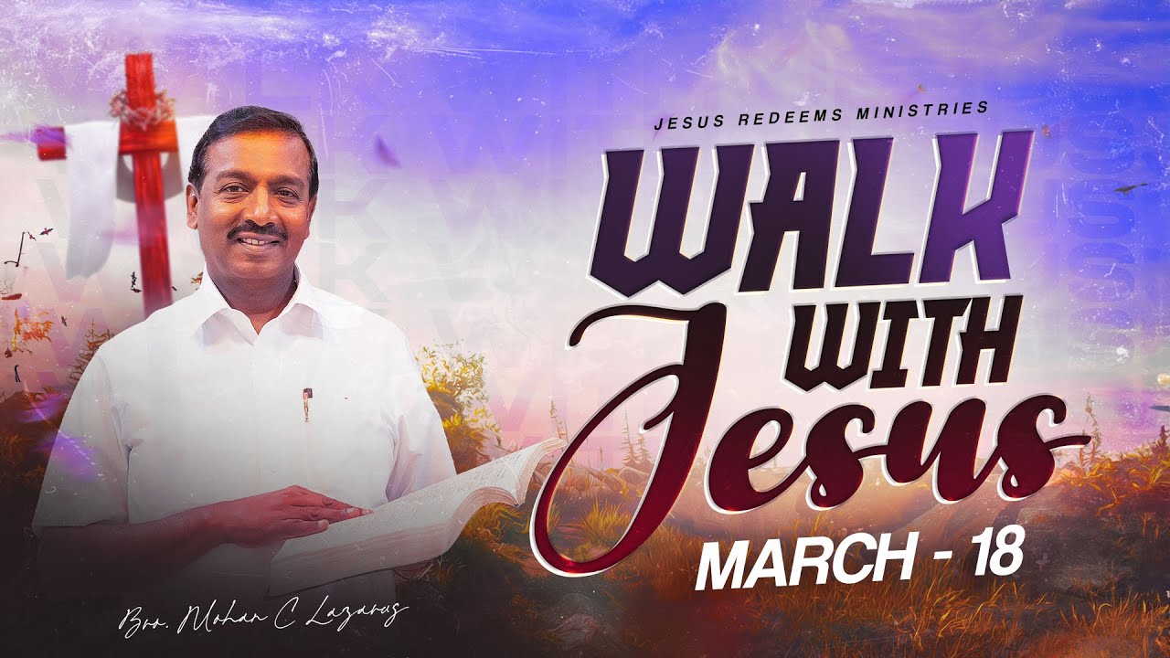 Walk with Jesus || Bro. Mohan C. Lazarus || March 18
