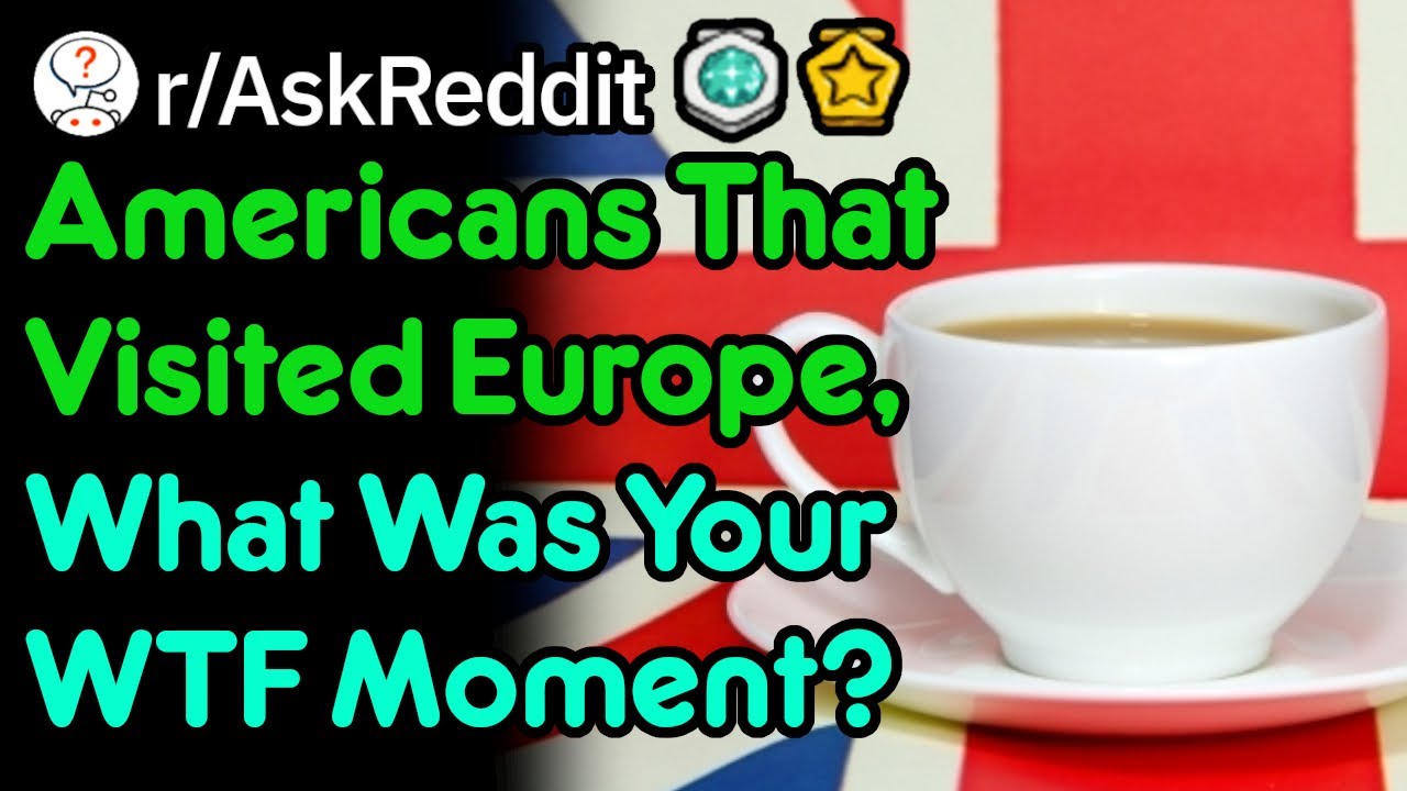 Americans That Visited Europe, What Was Your WTF Moment? (r/AskReddit)