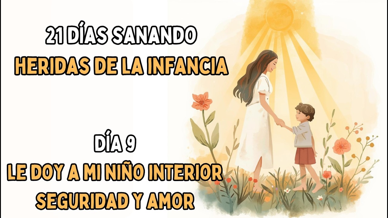 DÍA 9 - Le DOY a mi NIÑO INTERIOR SEGURIDAD y AMOR | 21 DÍAS SANANDO HERIDAS DE LA INFANCIA