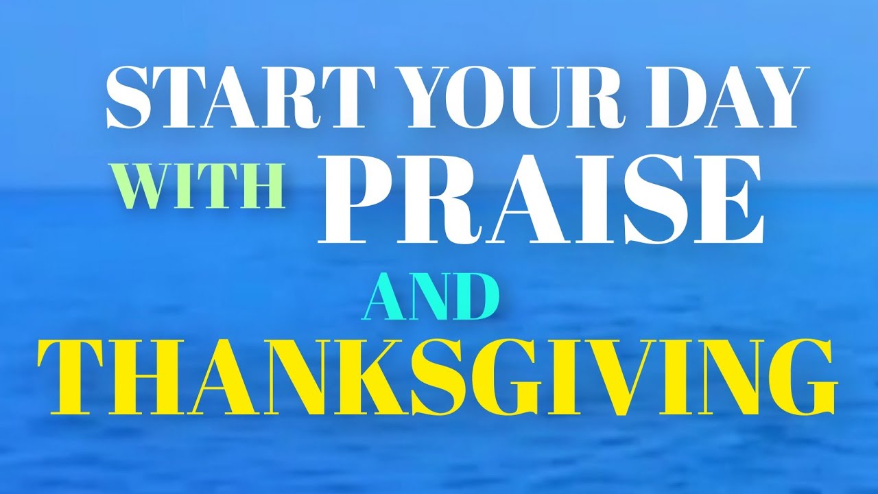Start Your Day with Praise, Thanksgiving & Gratitude | Morning Prayer to Bless Your Day