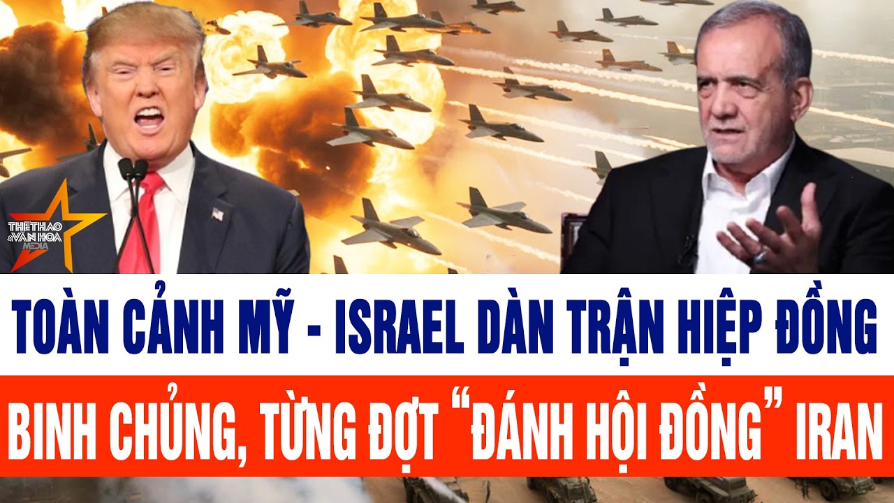 Toàn cảnh Mỹ - Israel dàn trận hiệp đồng binh chủng, từng đợt “đánh hội đồng” Iran