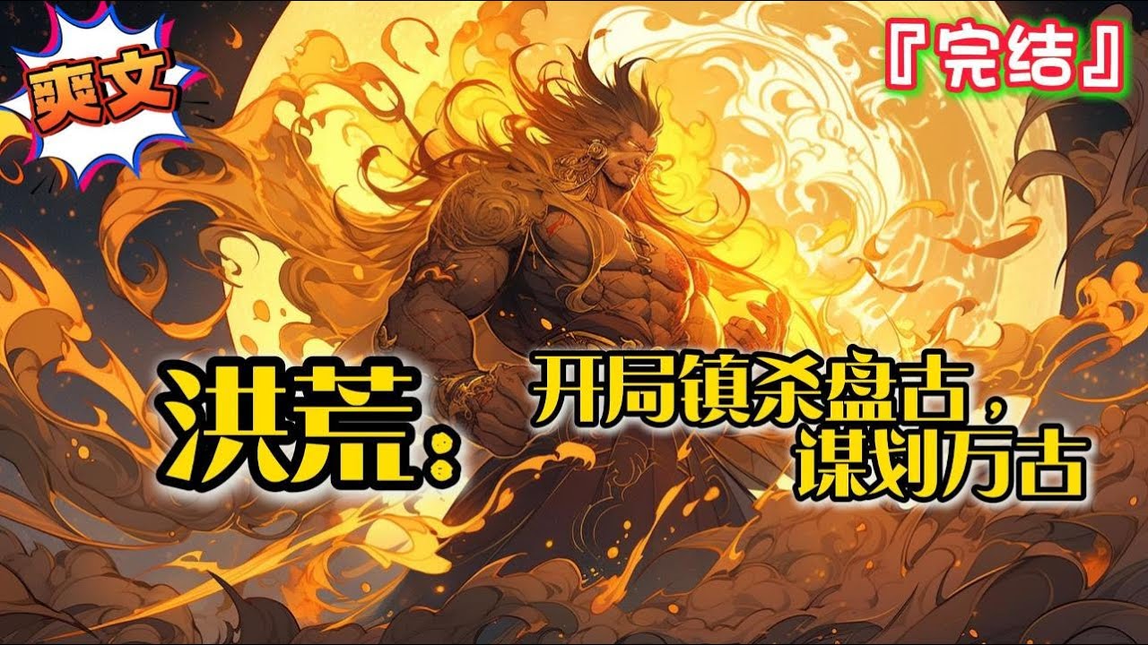 完结 《 洪荒：开局镇杀盘古，谋划万古》穿越洪荒初开之前，第一件事，就是镇杀了盘古...！