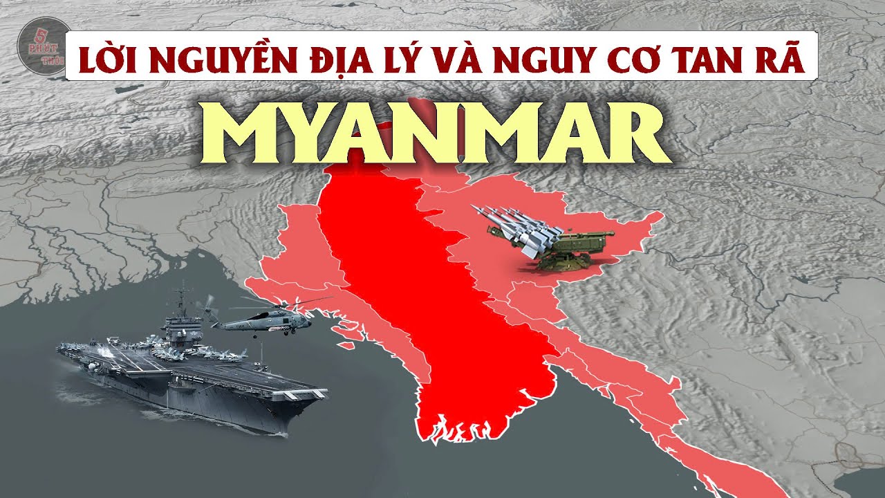 MYANMAR ĐỐI DIỆN NGUY CƠ TAN RÃ và LỜI NGUYỀN ĐỊA LÝ CỦA ĐẤT NƯỚC