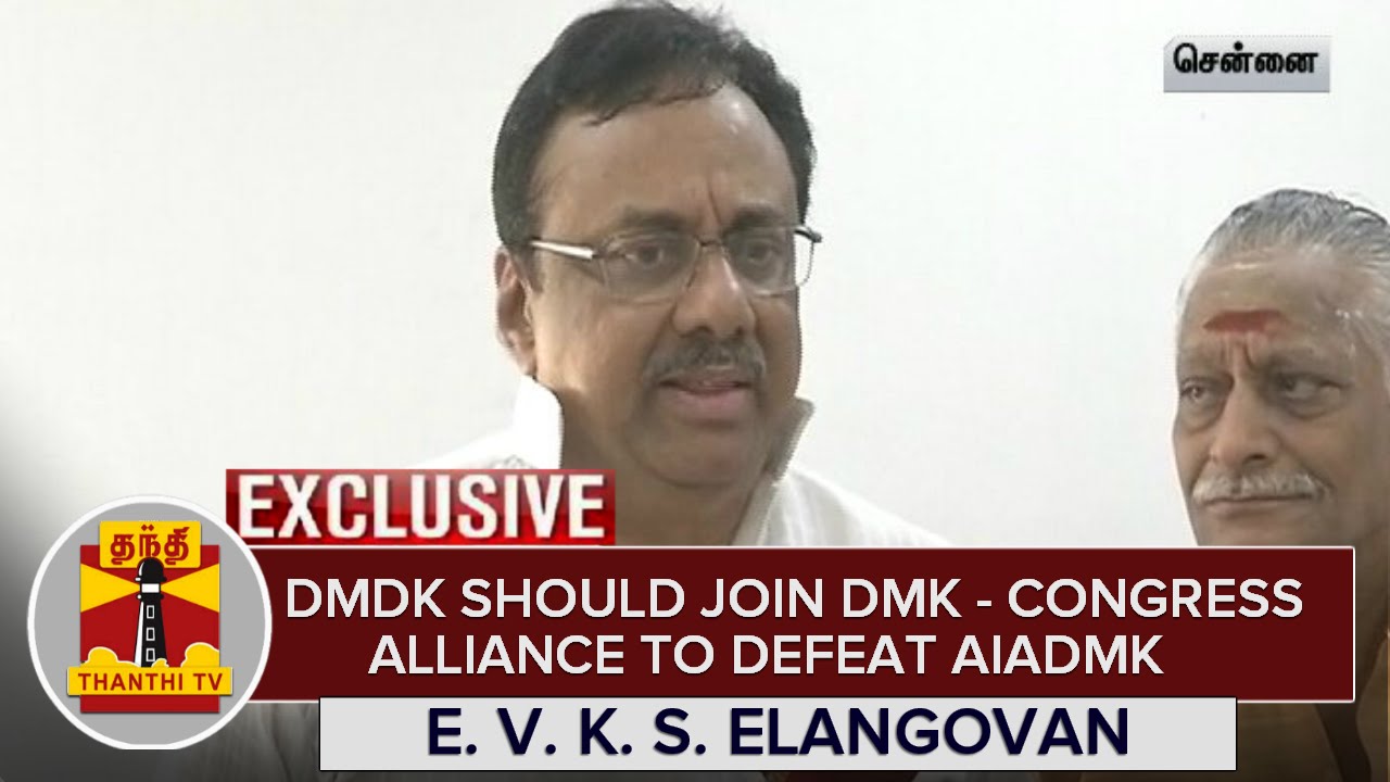 Exclusive : DMDK should join DMK - Congress Alliance to Defeat AIADMK : E. V. K. S. Elangovan