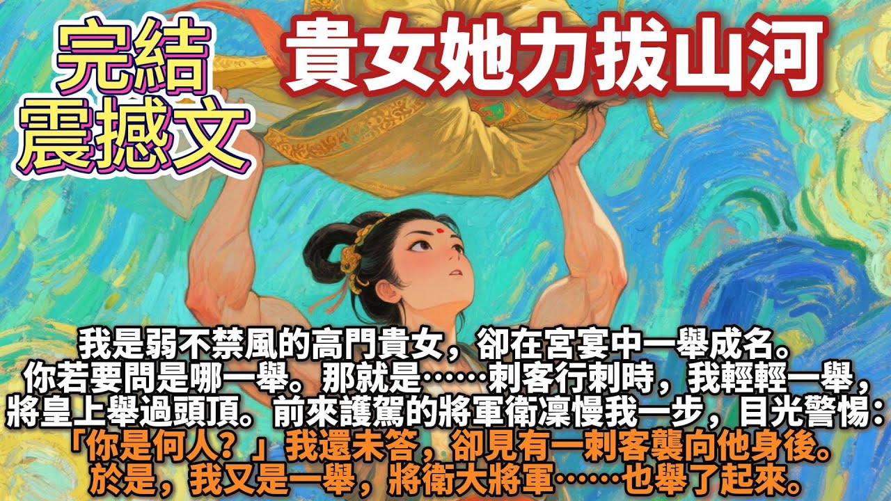 完結震撼文：貴女她力拔山河。我是弱不禁風的高門貴女，卻在宮宴中一舉成名。你若要問是哪一舉。那就是……刺客行刺時，我輕輕一舉，將皇上舉過頭頂。護駕將軍目光警惕：你是何人？我又是一舉，將衛大將軍也舉了起來
