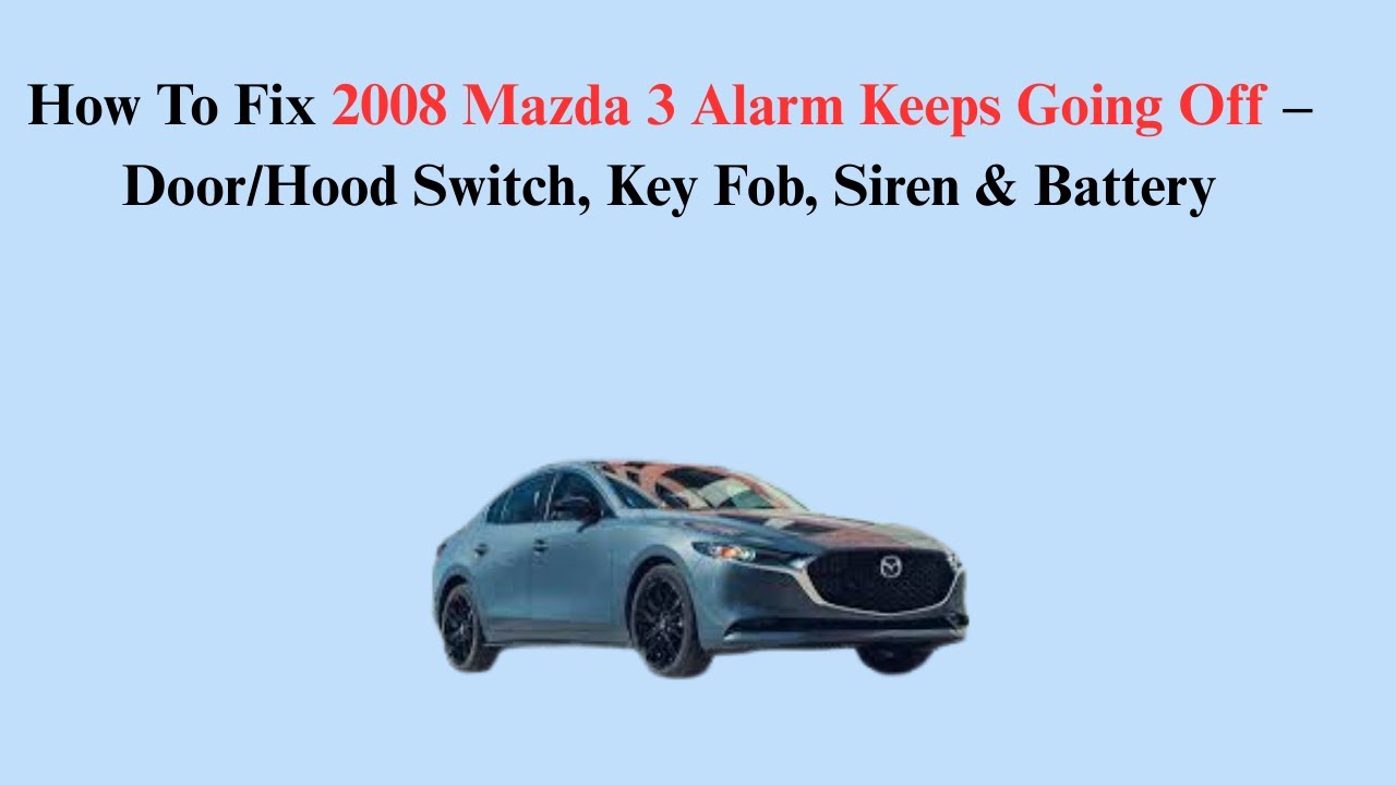 How To Fix 2008 Mazda 3 Alarm Keeps Going Off &ndash; Door/Hood Switch, Key Fob, Siren & Battery