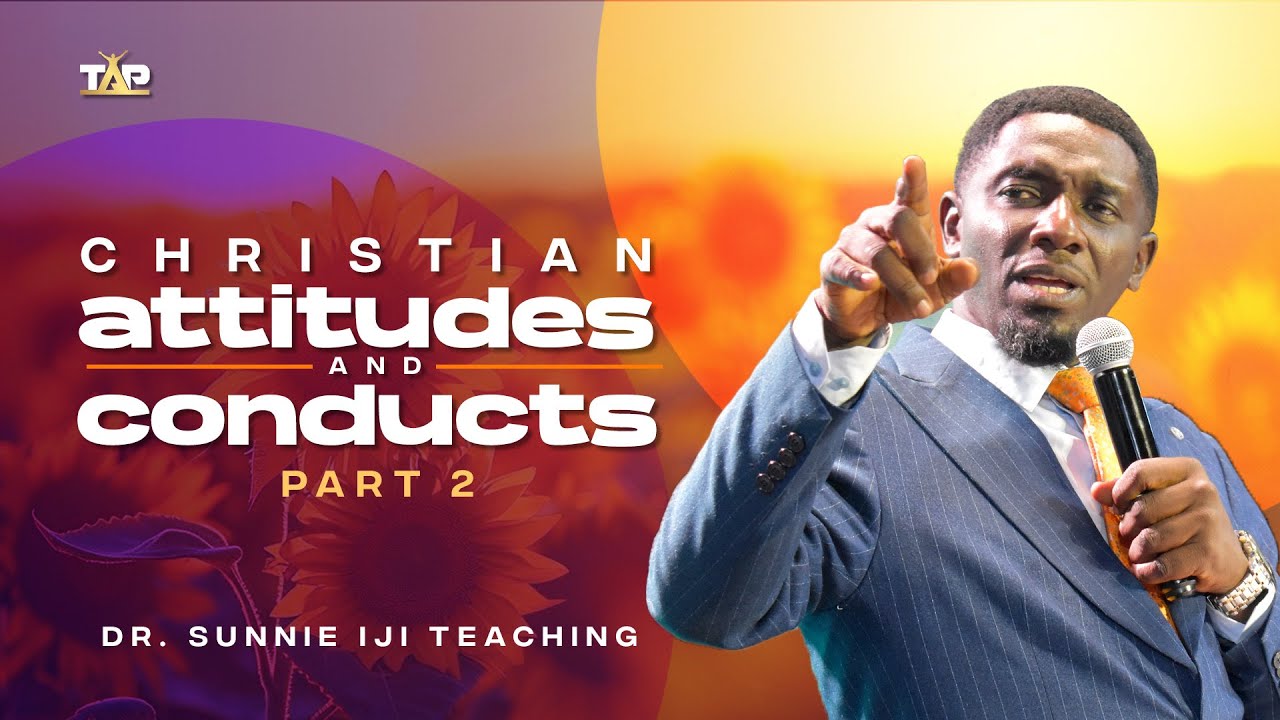 Christian Attitudes and Conducts (Part 2) - Dr Sunnie Iji #sermon #teaching #gospel
