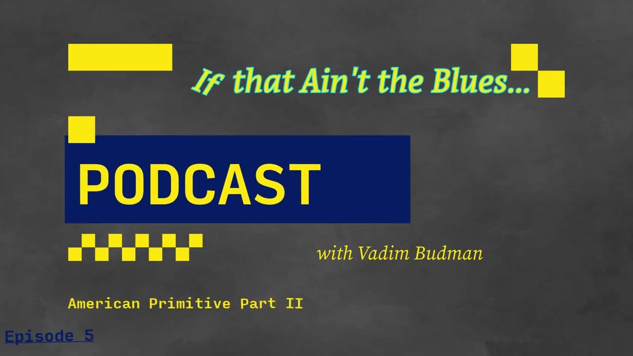 If That Ain't the Blues Podcast Ep 5 American Primitive Part II - Vadim Budman