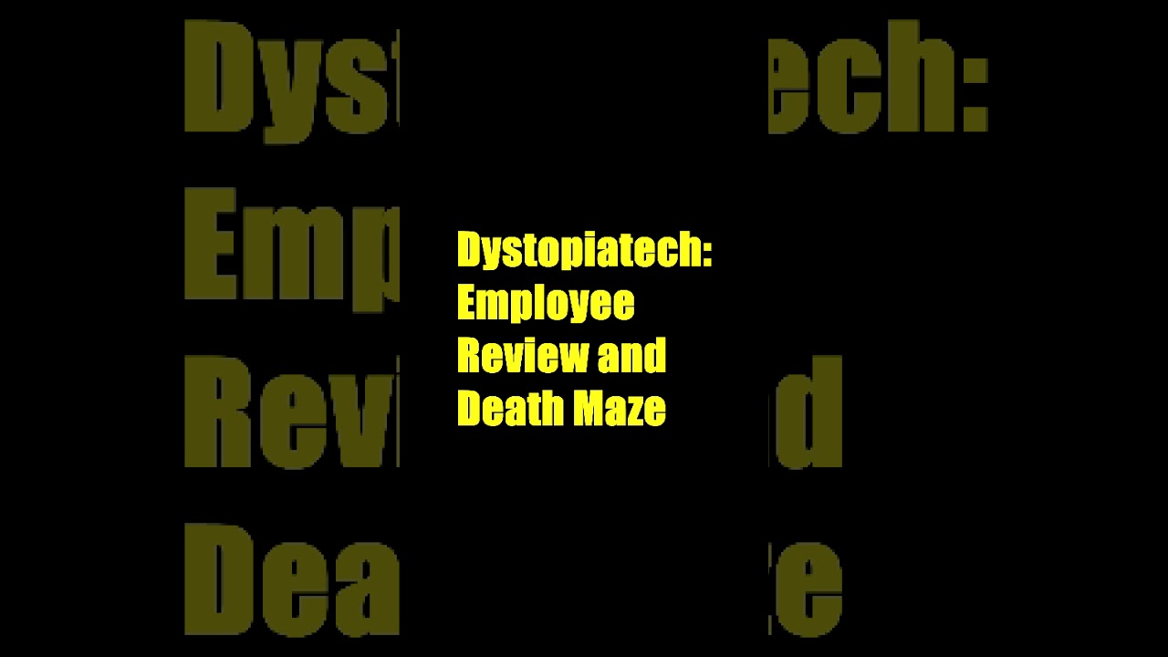 Dystopiatech: Employee Review and Death Maze 