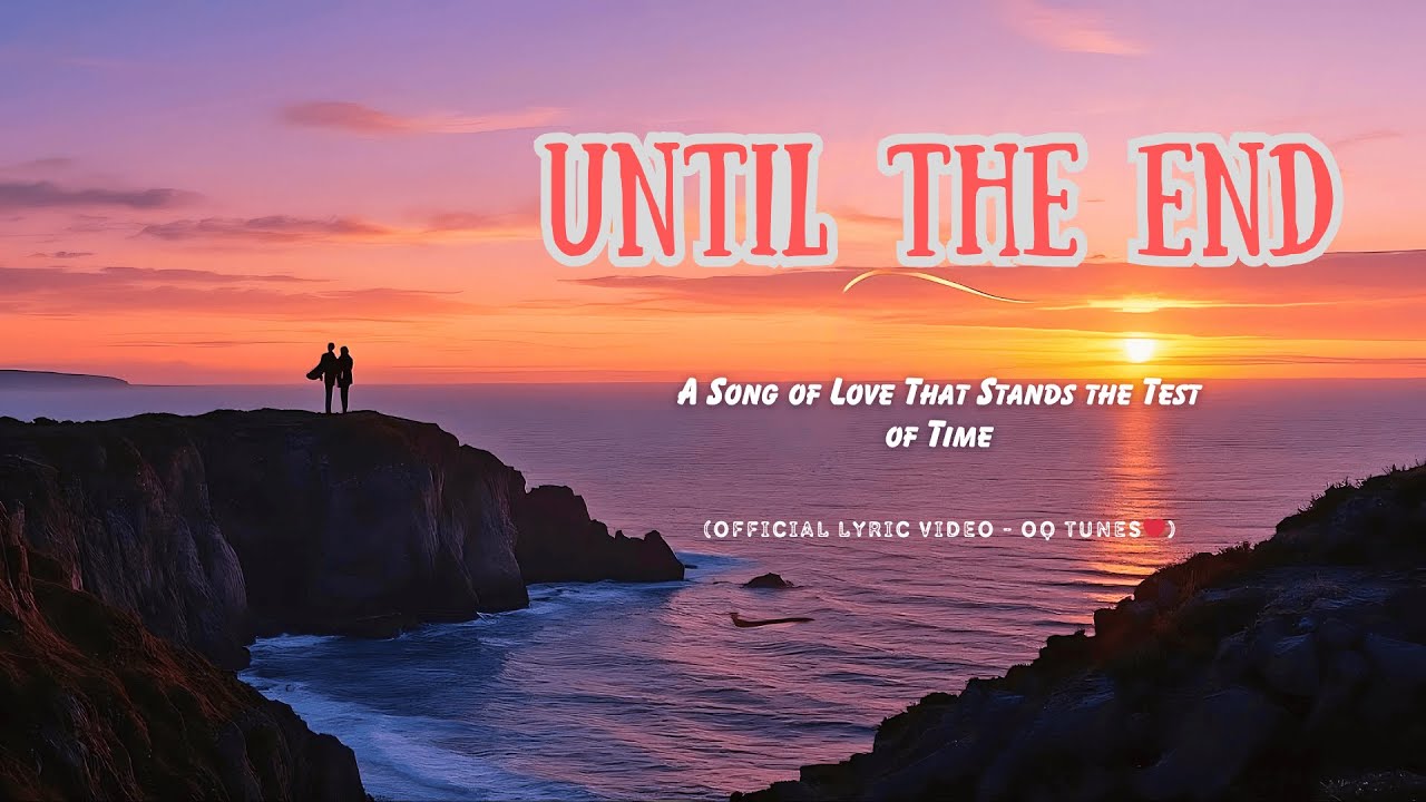 Until the End – A Song of Love That Stands the Test of Time (Official Lyric Video) | OQ Tunes
