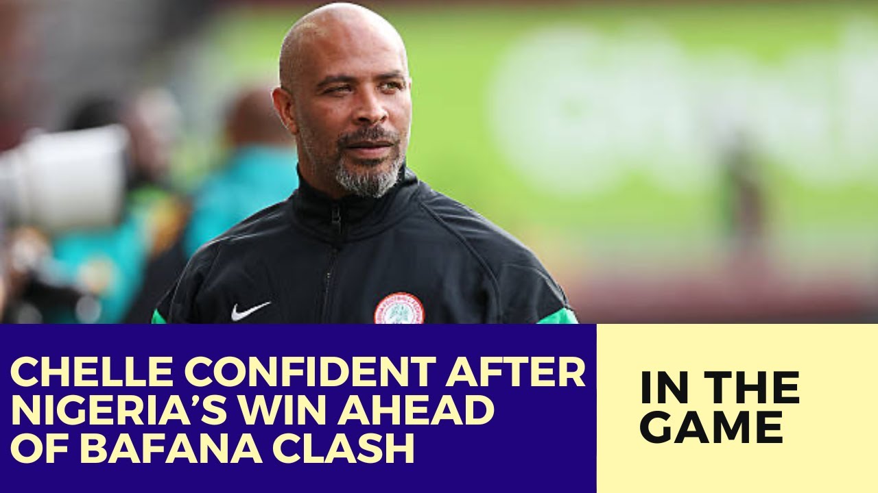 Chelle Confident After Nigeria’s Win Ahead of Bafana Clash