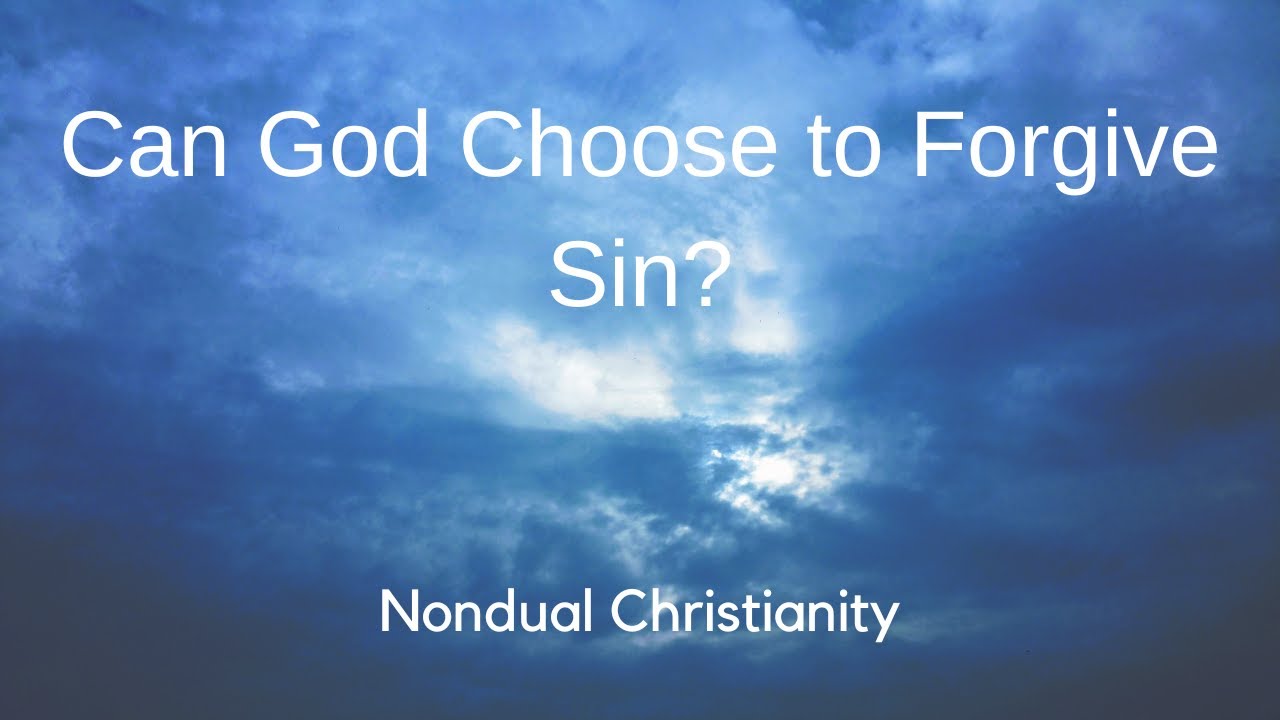 Nondual Christianity - Question - Can God Choose to Forgive Sin?