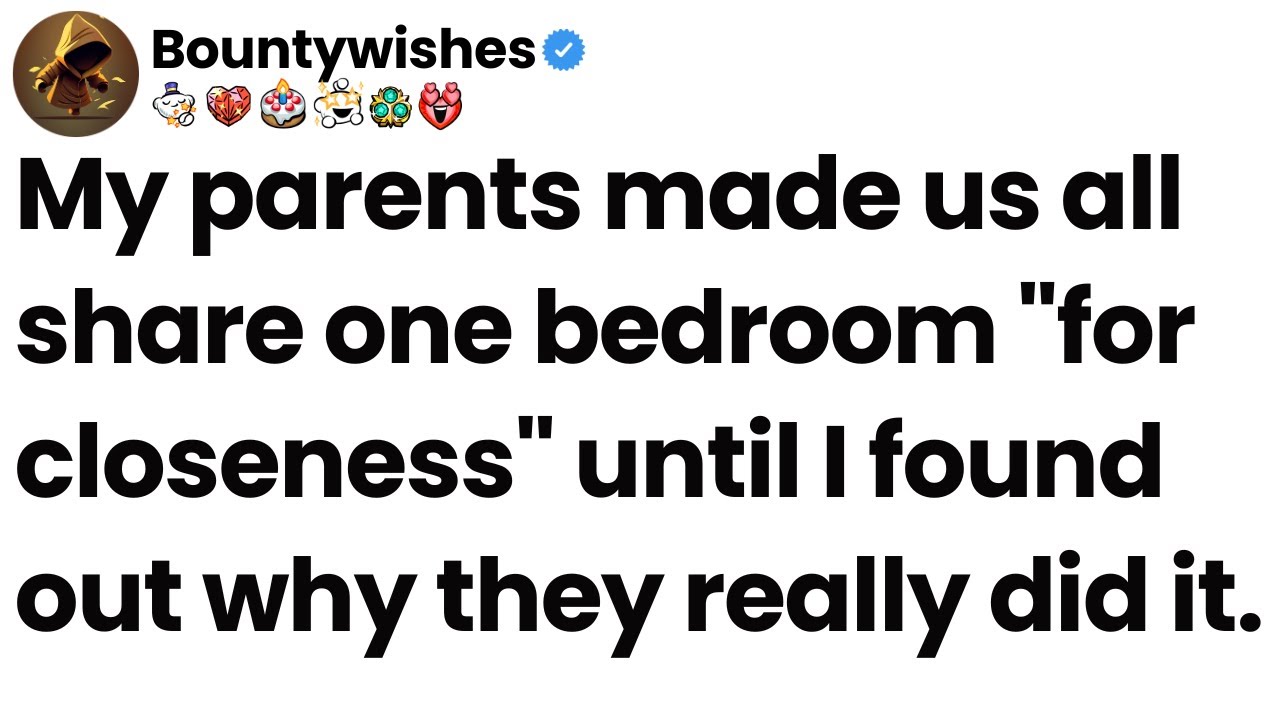 My parents made us all share one bedroom 